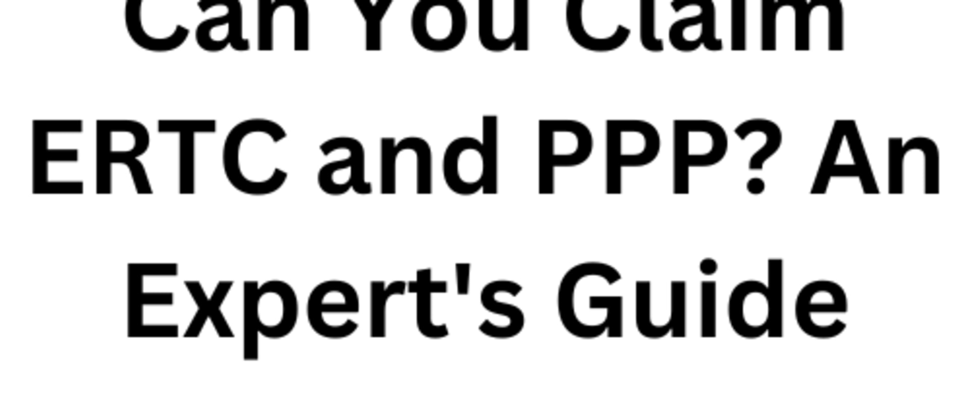 Can You Claim ERTC and PPP? An Expert's Guide