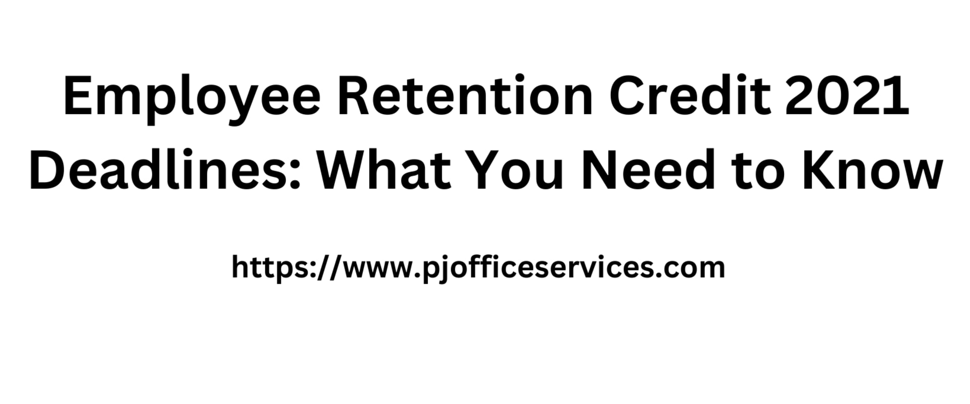 Employee Retention Credit 2021 Deadlines What You Need to Know